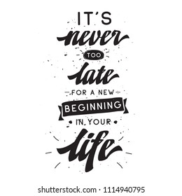 Inspirational quote, motivation. Typography for t shirt, invitation, greeting card sweatshirt printing and embroidery. Print for tee. Its never too late for a new beginning in your life.