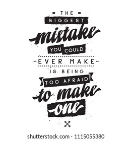 Inspirational quote, motivation. Typography for t shirt, invitation, greeting card sweatshirt printing and embroidery. Print for tee. The biggest mistake you could ever make is being too afraid to...