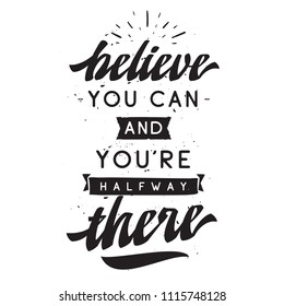 Inspirational quote, motivation. Typography for t shirt, invitation, greeting card sweatshirt printing and embroidery. Print for tee. Beleive you can and youre halfway there.