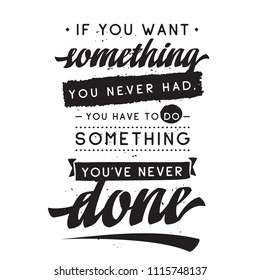 Inspirational quote, motivation. Typography for t shirt, invitation, greeting card sweatshirt printing and embroidery. Print for tee. If you want something you never had, you have to do something...