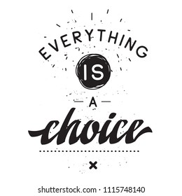 Inspirational quote, motivation. Typography for t shirt, invitation, greeting card sweatshirt printing and embroidery. Print for tee. Everything is a choice.