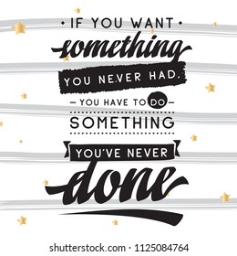 Inspirational quote, motivation. Typography for t shirt, invitation, greeting card sweatshirt printing and embroidery. Print for tee. If you want something you never had, you have to do something...