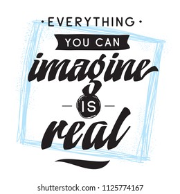 Inspirational quote, motivation. Typography for t shirt, invitation, greeting card sweatshirt printing and embroidery. Print for tee. Everything you can imagine is real.