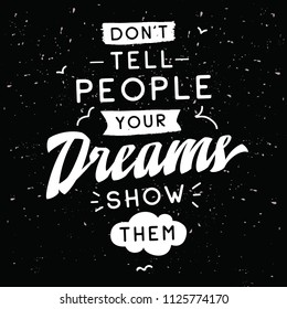 Inspirational quote, motivation. Typography for t shirt, invitation, greeting card sweatshirt printing and embroidery. Print for tee. Dont tell people your dreams, show them.