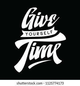 Inspirational quote, motivation. Typography for t shirt, invitation, greeting card sweatshirt printing and embroidery. Print for tee. Give yourself time.
