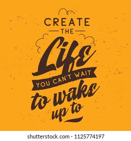 Inspirational quote, motivation. Typography for t shirt, invitation, greeting card sweatshirt printing and embroidery. Print for tee. Create the life you cant wait to wake up.