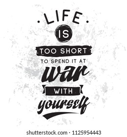 Inspirational quote, motivation. Typography for t shirt, invitation, greeting card sweatshirt printing and embroidery. Print for tee. Life is too short to spend it at war with yourself.