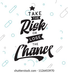 Inspirational quote, motivation. Typography for t shirt, invitation, greeting card sweatshirt printing and embroidery. Print for tee. Take the risk or lose the chance.