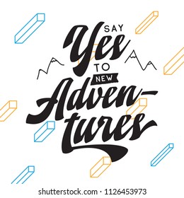 Inspirational quote, motivation. Typography for t shirt, invitation, greeting card sweatshirt printing and embroidery. Print for tee. Say yes to new adventures.