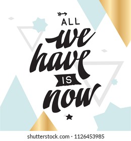 Inspirational quote, motivation. Typography for t shirt, invitation, greeting card sweatshirt printing and embroidery. Print for tee. All we have is now.