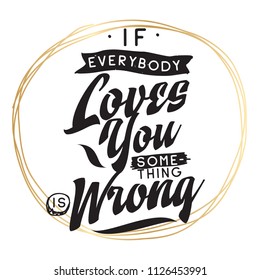 Inspirational quote, motivation. Typography for t shirt, invitation, greeting card sweatshirt printing and embroidery. Print for tee. If everybody loves you something is wrong.