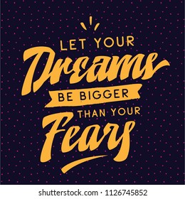 Inspirational quote, motivation. Typography for t shirt, invitation, greeting card sweatshirt printing and embroidery. Print for tee. Let your dreams be bigger than your fears.