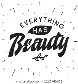 Inspirational quote, motivation. Typography for t shirt, invitation, greeting card sweatshirt printing and embroidery. Print for tee. Everything has beauty.