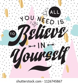 Inspirational quote, motivation. Typography for t shirt, invitation, greeting card sweatshirt printing and embroidery. Print for tee. All you need is to believe in yourself.