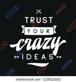 Inspirational quote, motivation. Typography for t shirt, invitation, greeting card sweatshirt printing and embroidery. Print for tee. Trust your crazy ideas.