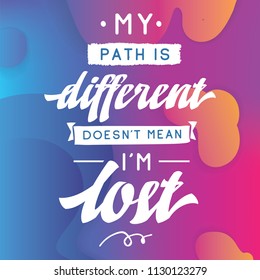 Inspirational quote, motivation. Typography for t shirt, invitation, greeting card sweatshirt printing and embroidery. Print for tee. My path is different doesnt mean im lost.