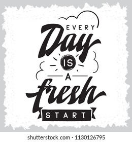 Inspirational quote, motivation. Typography for t shirt, invitation, greeting card sweatshirt printing and embroidery. Print for tee. Every day is a fresh start.