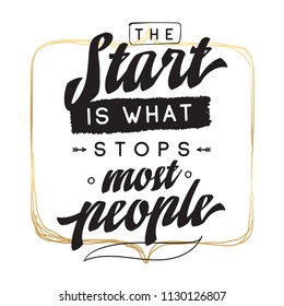 Inspirational quote, motivation. Typography for t shirt, invitation, greeting card sweatshirt printing and embroidery. Print for tee. The start is what stops most people.