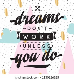 Inspirational quote, motivation. Typography for t shirt, invitation, greeting card sweatshirt printing and embroidery. Print for tee. Dreams don't work unless you do.