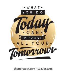 Inspirational quote, motivation. Typography for t shirt, invitation, greeting card sweatshirt printing and embroidery. Print for tee. What you do today can improve all your tomorrows.