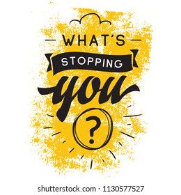 Inspirational quote, motivation. Typography for t shirt, invitation, greeting card sweatshirt printing and embroidery. Print for tee. Whats stopping you.