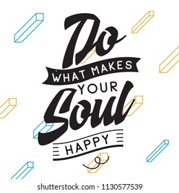 Inspirational quote, motivation. Typography for t shirt, invitation, greeting card sweatshirt printing and embroidery. Print for tee. Do what makes your soul happy.