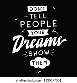 Inspirational quote, motivation. Typography for t shirt, invitation, greeting card sweatshirt printing and embroidery. Print for tee. Dont tell people your dreams, show them.