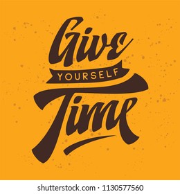 Inspirational quote, motivation. Typography for t shirt, invitation, greeting card sweatshirt printing and embroidery. Print for tee. Give yourself time.