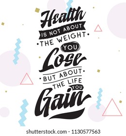 Inspirational quote, motivation. Typography for t shirt, invitation, greeting card sweatshirt printing and embroidery. Print for tee. Health is not about the weight you lose, but about the life you...
