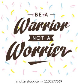 Inspirational quote, motivation. Typography for t shirt, invitation, greeting card sweatshirt printing and embroidery. Print for tee. Be a warrior, not a worrier.