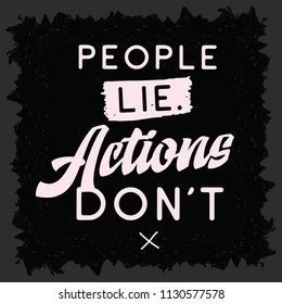 Inspirational quote, motivation. Typography for t shirt, invitation, greeting card sweatshirt printing and embroidery. Print for tee. People lie actions dont.
