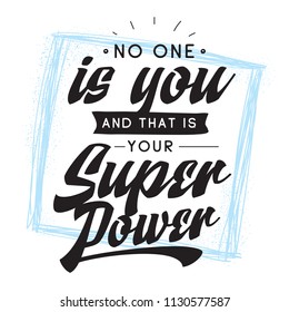 Inspirational quote, motivation. Typography for t shirt, invitation, greeting card sweatshirt printing and embroidery. Print for tee. No one is you and that is your super power.