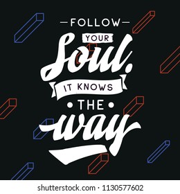 Inspirational quote, motivation. Typography for t shirt, invitation, greeting card sweatshirt printing and embroidery. Print for tee. Follow your soul it knows the way.