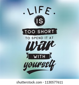 Inspirational quote, motivation. Typography for t shirt, invitation, greeting card sweatshirt printing and embroidery. Print for tee. Life is too short to spend it at war with yourself.