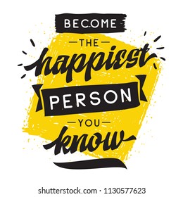 Inspirational quote, motivation. Typography for t shirt, invitation, greeting card sweatshirt printing and embroidery. Print for tee. Become the happiest person you know.