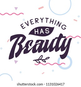 Inspirational quote, motivation. Typography for t shirt, invitation, greeting card sweatshirt printing and embroidery. Print for tee. Everything has beauty.