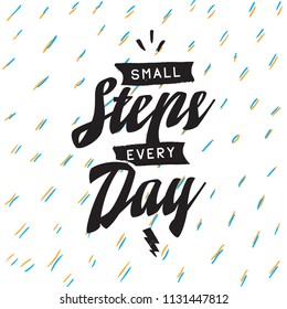 Inspirational quote, motivation. Typography for t shirt, invitation, greeting card sweatshirt printing and embroidery. Print for tee. Small steps every day.