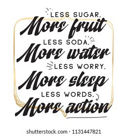 Inspirational quote, motivation. Typography for t shirt, invitation, greeting card sweatshirt printing and embroidery. Print for tee. Less sugar more fruits, less soda more water, less worry more...