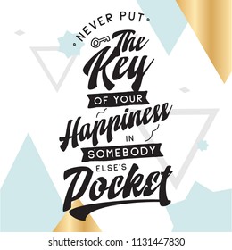 Inspirational quote, motivation. Typography for t shirt, invitation, greeting card sweatshirt printing and embroidery. Print for tee. Never put the key of your happiness in somebody elses pocket.