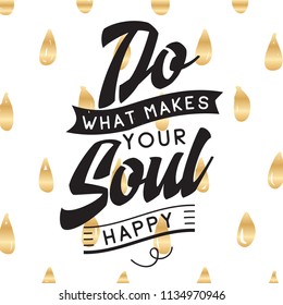 Inspirational quote, motivation. Typography for t shirt, invitation, greeting card sweatshirt printing and embroidery. Print for tee. Do what makes your soul happy.