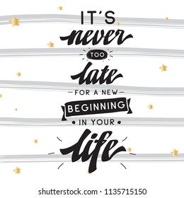 Inspirational quote, motivation. Typography for t shirt, invitation, greeting card sweatshirt printing and embroidery. Print for tee. Its never too late for a new beginning in your life.