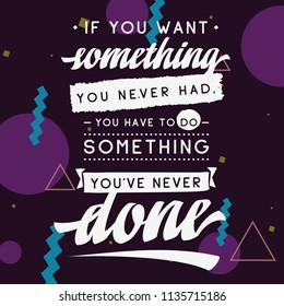 Inspirational quote, motivation. Typography for t shirt, invitation, greeting card sweatshirt printing and embroidery. Print for tee. If you want something you never had, you have to do something...
