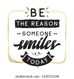 Inspirational quote, motivation. Typography for t shirt, invitation, greeting card sweatshirt printing and embroidery. Print for tee. Be the reason someone smiles today.