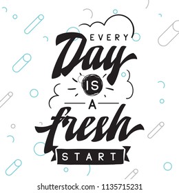 Inspirational quote, motivation. Typography for t shirt, invitation, greeting card sweatshirt printing and embroidery. Print for tee. Every day is a fresh start.