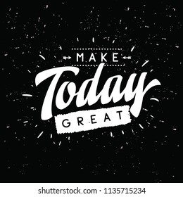 Inspirational quote, motivation. Typography for t shirt, invitation, greeting card sweatshirt printing and embroidery. Print for tee. Make today great.