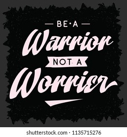 Inspirational quote, motivation. Typography for t shirt, invitation, greeting card sweatshirt printing and embroidery. Print for tee. Be a warrior, not a worrier.