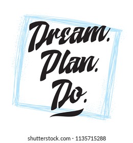 Inspirational quote, motivation. Typography for t shirt, invitation, greeting card sweatshirt printing and embroidery. Print for tee. Dream. Plan. Do.