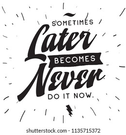 Inspirational quote, motivation. Typography for t shirt, invitation, greeting card sweatshirt printing and embroidery. Print for tee. Sometimes later becomes never.