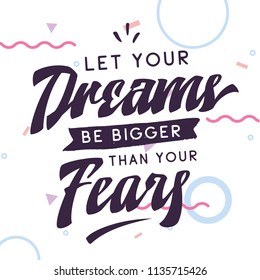 Inspirational quote, motivation. Typography for t shirt, invitation, greeting card sweatshirt printing and embroidery. Print for tee. Let your dreams be bigger than your fears.