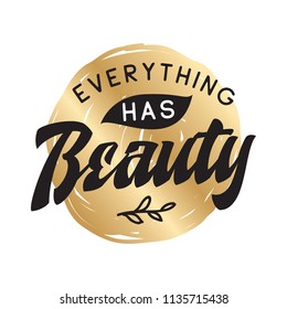 Inspirational quote, motivation. Typography for t shirt, invitation, greeting card sweatshirt printing and embroidery. Print for tee. Everything has beauty.